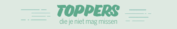 Toppers die je niet mag missen